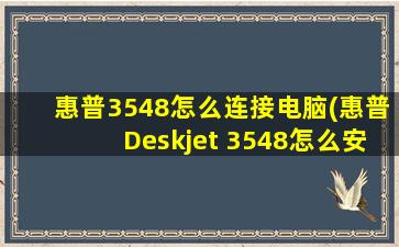 惠普3548怎么连接电脑(惠普Deskjet 3548怎么安装墨盒是什么型号的)